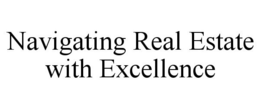 NAVIGATING REAL ESTATE WITH EXCELLENCE trademark