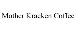 MOTHER KRACKEN COFFEE trademark