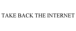 TAKE BACK THE INTERNET trademark