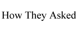 HOW THEY ASKED trademark