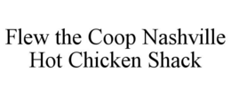 FLEW THE COOP NASHVILLE HOT CHICKEN SHACK trademark
