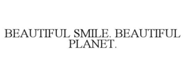 BEAUTIFUL SMILE. BEAUTIFUL PLANET. trademark