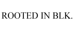 ROOTED IN BLK. trademark