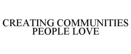 CREATING COMMUNITIES PEOPLE LOVE trademark