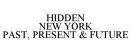 HIDDEN NEW YORK PAST, PRESENT & FUTURE trademark
