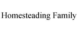 HOMESTEADING FAMILY trademark