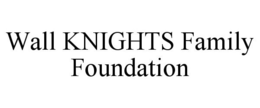 WALL KNIGHTS FAMILY FOUNDATION trademark