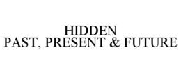 HIDDEN PAST, PRESENT & FUTURE trademark