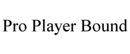PRO PLAYER BOUND trademark