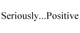 SERIOUSLY...POSITIVE trademark