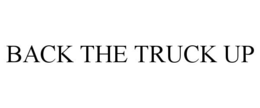 BACK THE TRUCK UP trademark