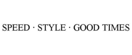SPEED · STYLE · GOOD TIMES trademark