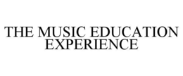 THE MUSIC EDUCATION EXPERIENCE trademark