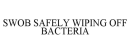 SWOB SAFELY WIPING OFF BACTERIA trademark