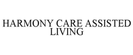 HARMONY CARE ASSISTED LIVING trademark