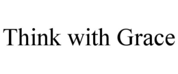 THINK WITH GRACE trademark