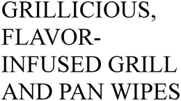 GRILLICIOUS, FLAVOR-INFUSED GRILL AND PAN WIPES trademark