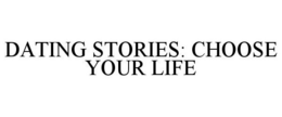 DATING STORIES: CHOOSE YOUR LIFE trademark