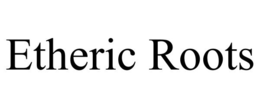 ETHERIC ROOTS trademark