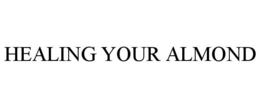 HEALING YOUR ALMOND trademark