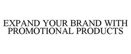 EXPAND YOUR BRAND WITH PROMOTIONAL PRODUCTS trademark