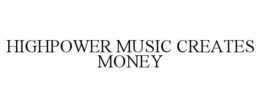 HIGHPOWER MUSIC CREATES MONEY trademark