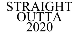 STRAIGHT OUTTA 2020 trademark