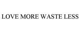 LOVE MORE WASTE LESS trademark