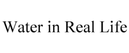 WATER IN REAL LIFE trademark