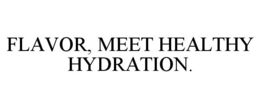 FLAVOR, MEET HEALTHY HYDRATION. trademark