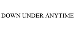 DOWN UNDER ANYTIME trademark