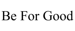 BE FOR GOOD trademark