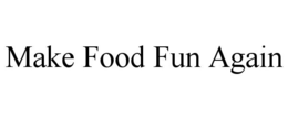 MAKE FOOD FUN AGAIN trademark