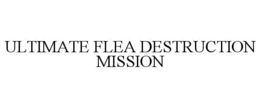 ULTIMATE FLEA DESTRUCTION MISSION trademark