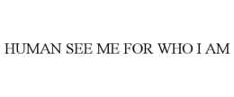 HUMAN SEE ME FOR WHO I AM trademark