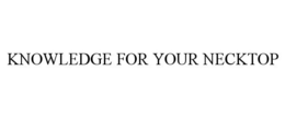 KNOWLEDGE FOR YOUR NECKTOP trademark