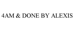 4AM & DONE BY ALEXIS trademark