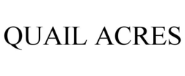 QUAIL ACRES trademark