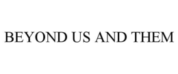 BEYOND US AND THEM trademark