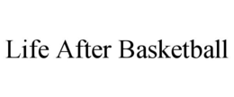 LIFE AFTER BASKETBALL trademark