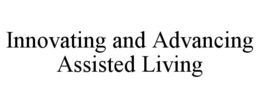 INNOVATING AND ADVANCING ASSISTED LIVING trademark