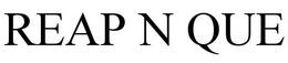 REAP N QUE trademark