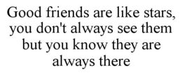 GOOD FRIENDS ARE LIKE STARS, YOU DON'T ALWAYS SEE THEM BUT YOU KNOW THEY ARE ALWAYS THERE trademark