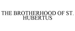 THE BROTHERHOOD OF ST. HUBERTUS trademark
