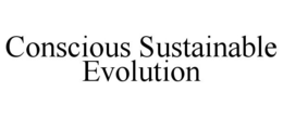 CONSCIOUS SUSTAINABLE EVOLUTION trademark