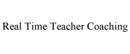 REAL TIME TEACHER COACHING trademark