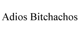 ADIOS BITCHACHOS trademark