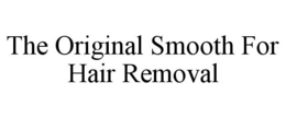 THE ORIGINAL SMOOTH FOR HAIR REMOVAL trademark