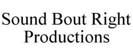 SOUND BOUT RIGHT PRODUCTIONS trademark