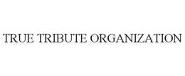 TRUE TRIBUTE ORGANIZATION trademark